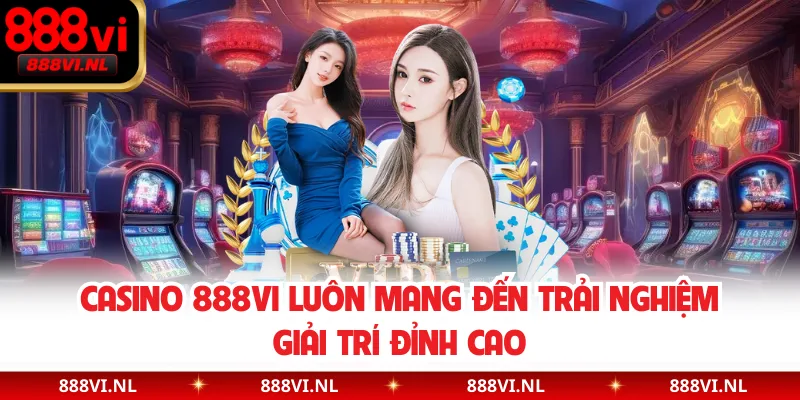 Casino 888VI luôn mang đến trải nghiệm giải trí đỉnh cao