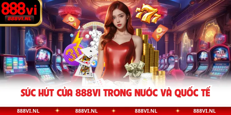 Sức hút của 888VI trong nước và quốc tế