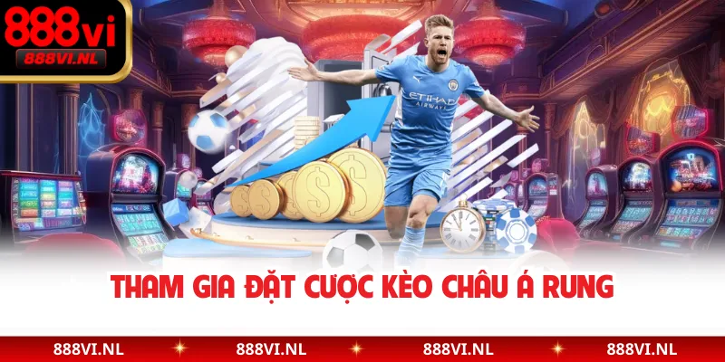 Tham gia đặt cược kèo châu Á rung